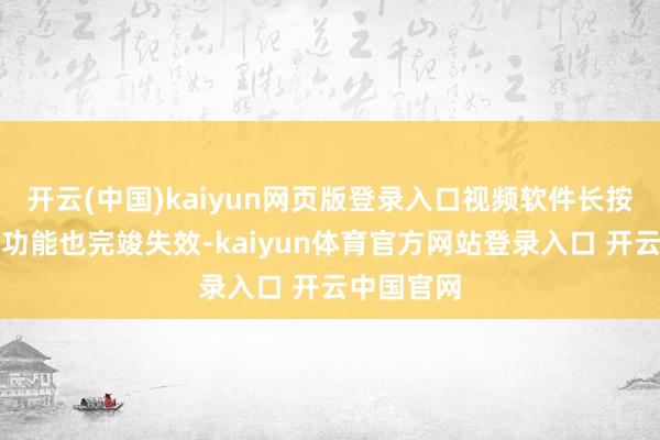 开云(中国)kaiyun网页版登录入口视频软件长按唤起倍速功能也完竣失效-kaiyun体育官方网站登录入口 开云中国官网