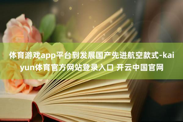 体育游戏app平台到发展国产先进航空款式-kaiyun体育官方网站登录入口 开云中国官网