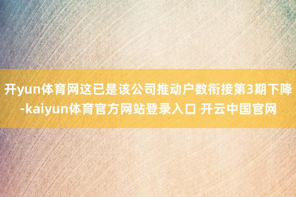 开yun体育网这已是该公司推动户数衔接第3期下降-kaiyun体育官方网站登录入口 开云中国官网