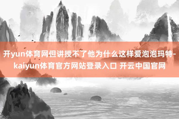 开yun体育网但讲授不了他为什么这样爱泡泡玛特-kaiyun体育官方网站登录入口 开云中国官网
