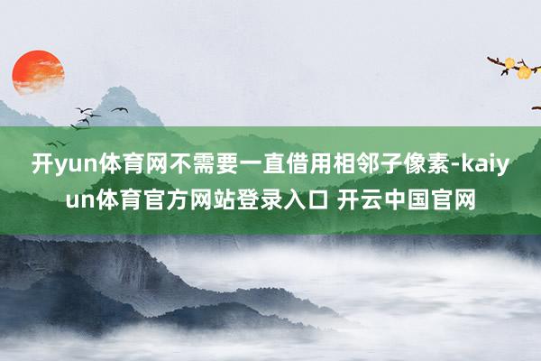 开yun体育网不需要一直借用相邻子像素-kaiyun体育官方网站登录入口 开云中国官网