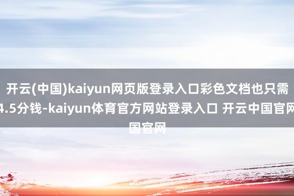 开云(中国)kaiyun网页版登录入口彩色文档也只需4.5分钱-kaiyun体育官方网站登录入口 开云中国官网